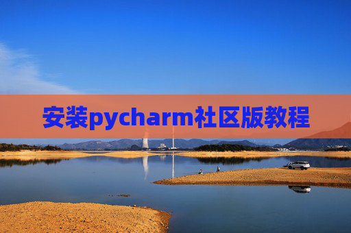 安装pycharm社区版教程 安装pycharm社区版教程